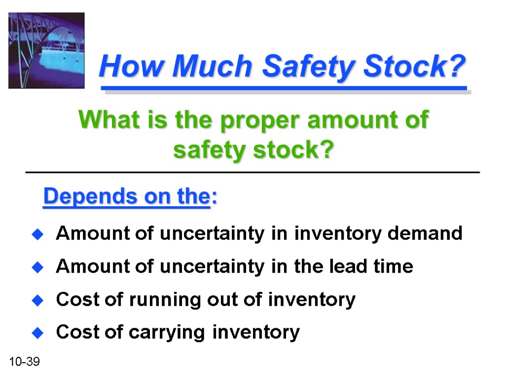 How Much Safety Stock? Amount of uncertainty in inventory demand Amount of uncertainty in